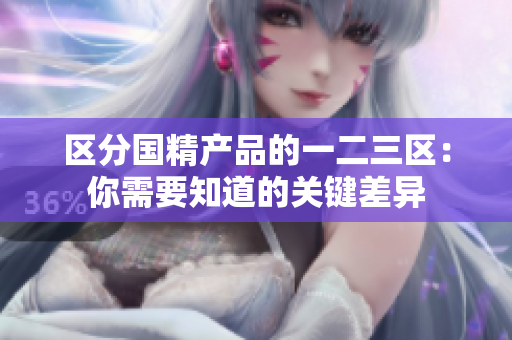 区分国精产品的一二三区：你需要知道的关键差异