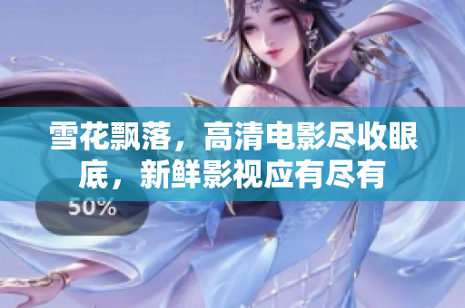 雪花飘落，高清电影尽收眼底，新鲜影视应有尽有