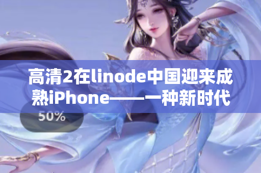 高清2在linode中国迎来成熟iPhone——一种新时代的手机体验