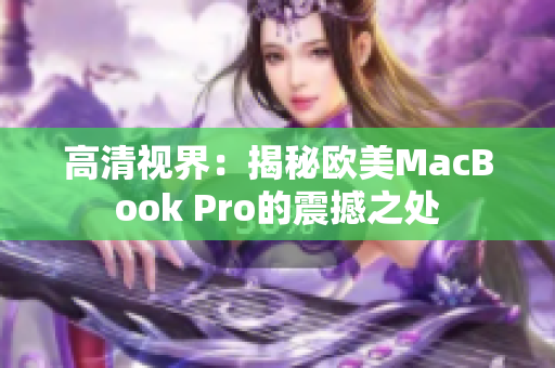 高清视界：揭秘欧美MacBook Pro的震撼之处