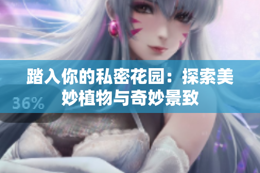 踏入你的私密花园：探索美妙植物与奇妙景致