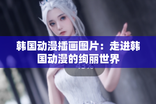 韩国动漫插画图片：走进韩国动漫的绚丽世界