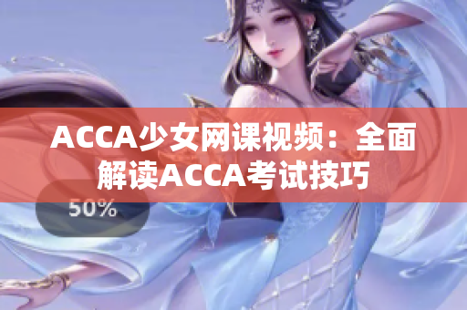 ACCA少女网课视频：全面解读ACCA考试技巧