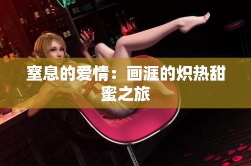 窒息的爱情：画涯的炽热甜蜜之旅