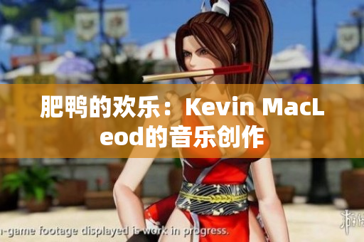 肥鸭的欢乐：Kevin MacLeod的音乐创作