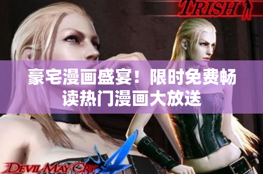 豪宅漫画盛宴！限时免费畅读热门漫画大放送