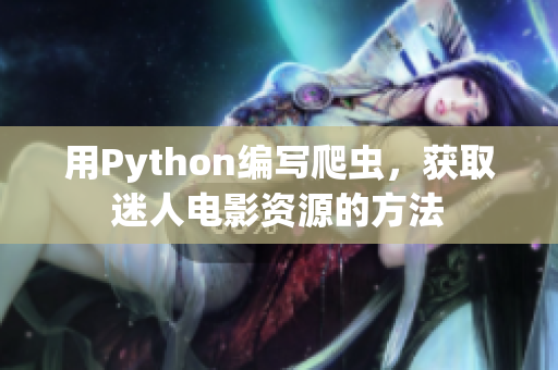 用Python编写爬虫，获取迷人电影资源的方法