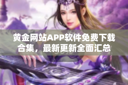 黄金网站APP软件免费下载合集，最新更新全面汇总