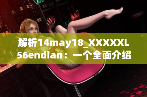 解析14may18_XXXXXL56endian：一个全面介绍