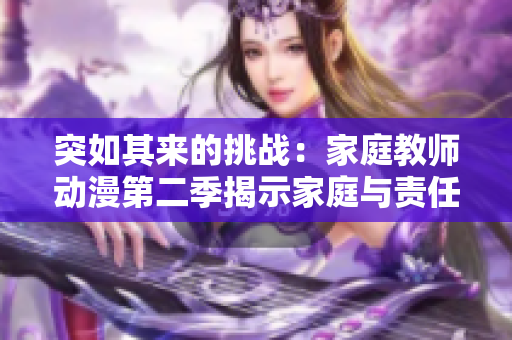 突如其来的挑战：家庭教师动漫第二季揭示家庭与责任的新篇章