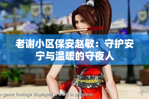 老谢小区保安赵敏：守护安宁与温暖的守夜人