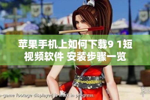 苹果手机上如何下载9 1短视频软件 安装步骤一览