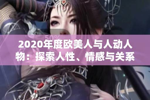 2020年度欧美人与人动人物：探索人性、情感与关系