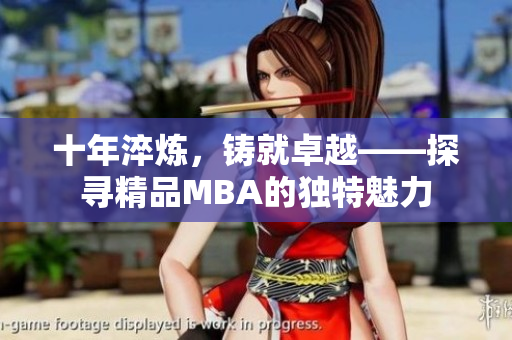 十年淬炼，铸就卓越——探寻精品MBA的独特魅力