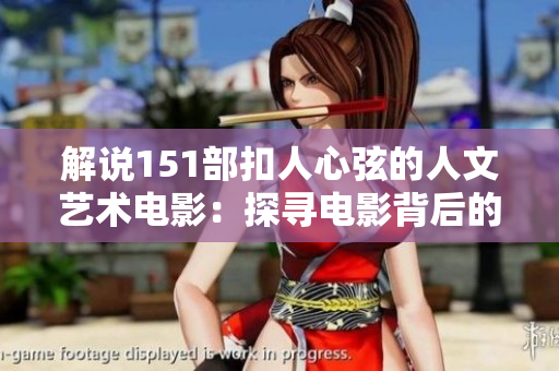 解说151部扣人心弦的人文艺术电影：探寻电影背后的艺术之美