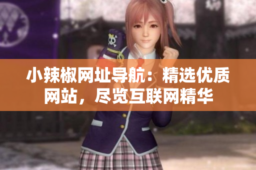 小辣椒网址导航：精选优质网站，尽览互联网精华
