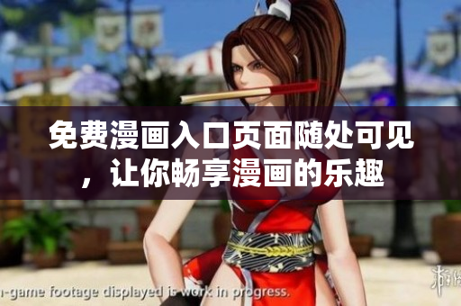免费漫画入口页面随处可见，让你畅享漫画的乐趣
