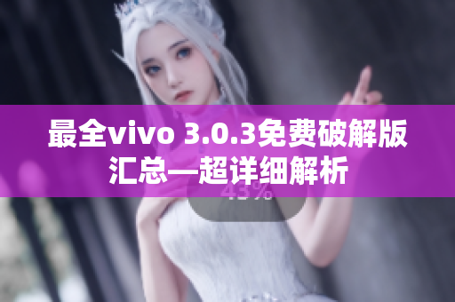 最全vivo 3.0.3免费破解版汇总—超详细解析