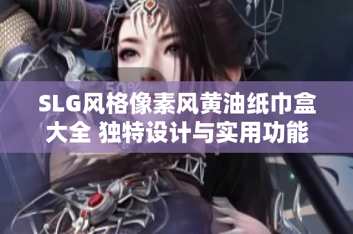 SLG风格像素风黄油纸巾盒大全 独特设计与实用功能共融