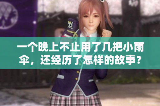 一个晚上不止用了几把小雨伞，还经历了怎样的故事？