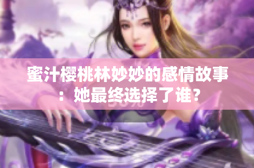 蜜汁樱桃林妙妙的感情故事：她最终选择了谁？