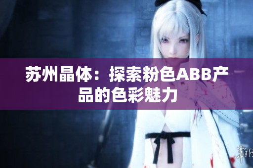 苏州晶体：探索粉色ABB产品的色彩魅力