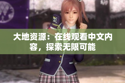 大地资源：在线观看中文内容，探索无限可能