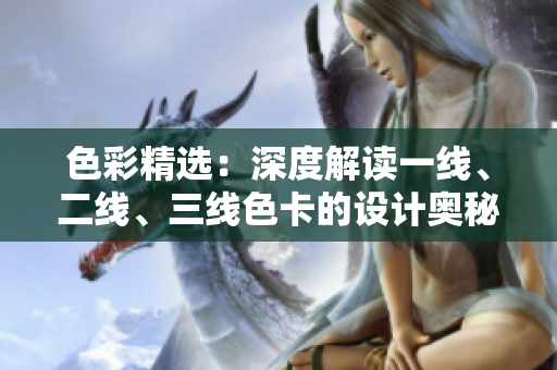 色彩精选：深度解读一线、二线、三线色卡的设计奥秘