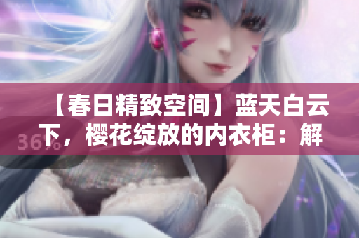 【春日精致空间】蓝天白云下，樱花绽放的内衣柜：解读1~3樱花的妙趣盎然