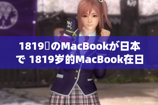 1819歳のMacBookが日本で 1819岁的MacBook在日本