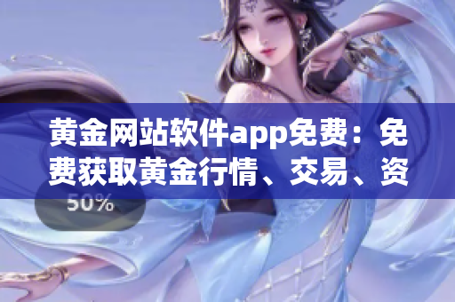 黄金网站软件app免费：免费获取黄金行情、交易、资讯的软件大全