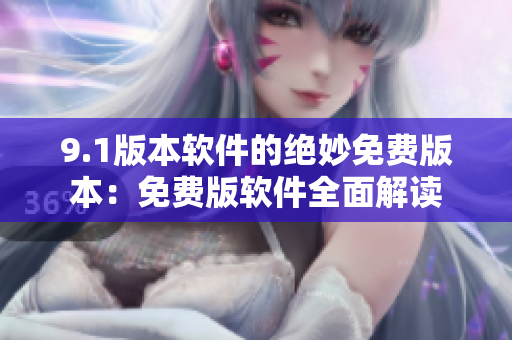 9.1版本软件的绝妙免费版本：免费版软件全面解读