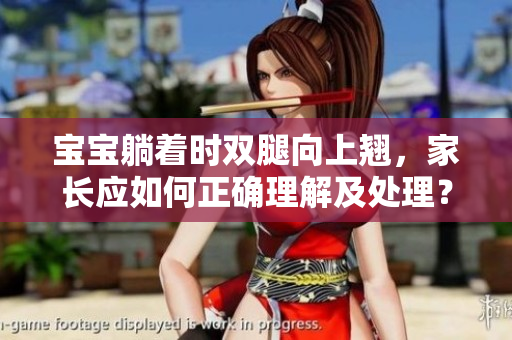 宝宝躺着时双腿向上翘，家长应如何正确理解及处理？