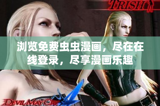 浏览免费虫虫漫画，尽在在线登录，尽享漫画乐趣