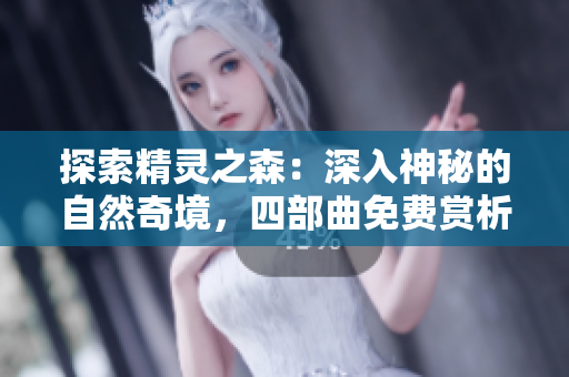 探索精灵之森：深入神秘的自然奇境，四部曲免费赏析