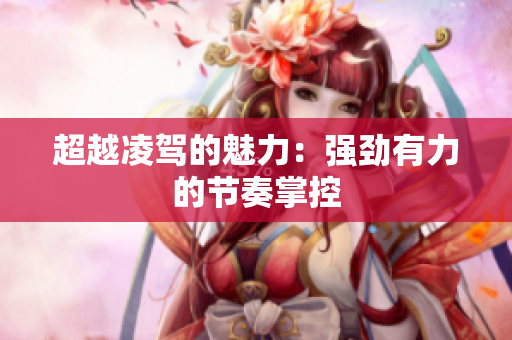 超越凌驾的魅力：强劲有力的节奏掌控