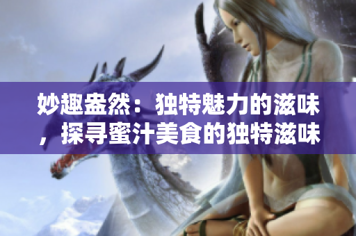 妙趣盎然：独特魅力的滋味，探寻蜜汁美食的独特滋味