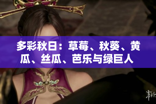 多彩秋日：草莓、秋葵、黄瓜、丝瓜、芭乐与绿巨人 全新滋味