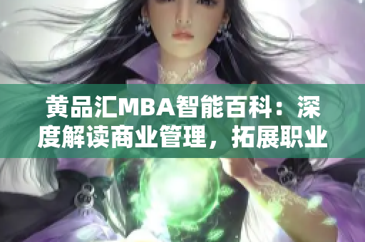 黄品汇MBA智能百科：深度解读商业管理，拓展职业视野