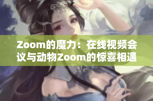 Zoom的魔力：在线视频会议与动物Zoom的惊喜相遇