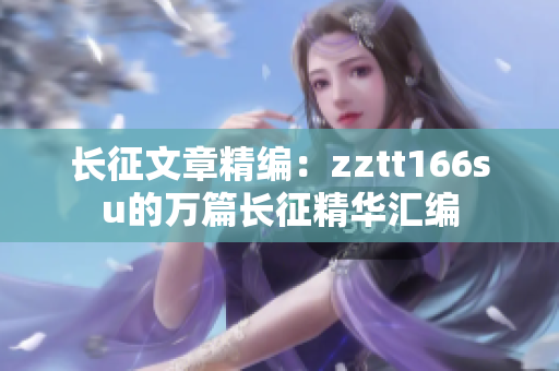 长征文章精编：zztt166su的万篇长征精华汇编