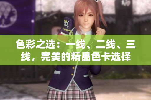 色彩之选：一线、二线、三线，完美的精品色卡选择