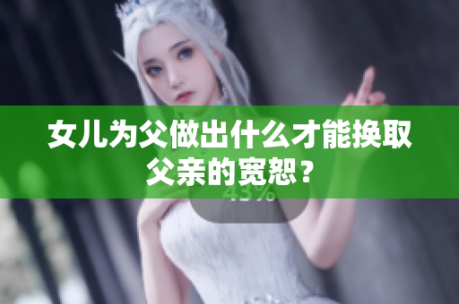 女儿为父做出什么才能换取父亲的宽恕？