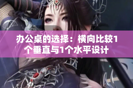 办公桌的选择：横向比较1个垂直与1个水平设计