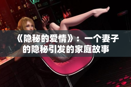 《隐秘的爱情》：一个妻子的隐秘引发的家庭故事