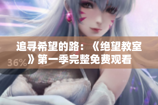 追寻希望的路：《绝望教室》第一季完整免费观看