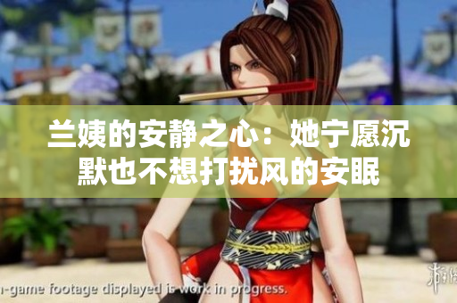 兰姨的安静之心：她宁愿沉默也不想打扰风的安眠