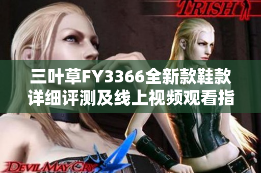 三叶草FY3366全新款鞋款详细评测及线上视频观看指南