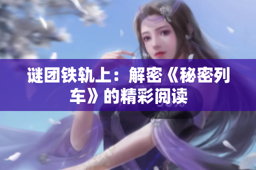谜团铁轨上：解密《秘密列车》的精彩阅读