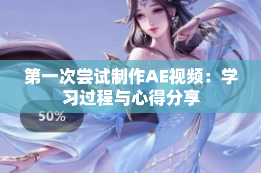 第一次尝试制作AE视频：学习过程与心得分享